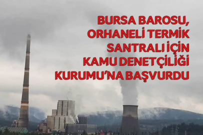 Bursa Barosu, Orhaneli Termik Santralı için Kamu Denetçiliği Kurumu'na başvurdu