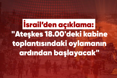İsrail'den açıklama: "Ateşkes 18.00'deki kabine toplantısındaki oylamanın ardından başlayacak"