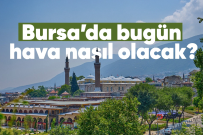 Bursa’da bugün hava nasıl olacak?