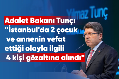 Adalet Bakanı Tunç: "İstanbul'da 2 çocuk ve annenin vefat ettiği olayla ilgili 4 kişi gözaltına alındı"