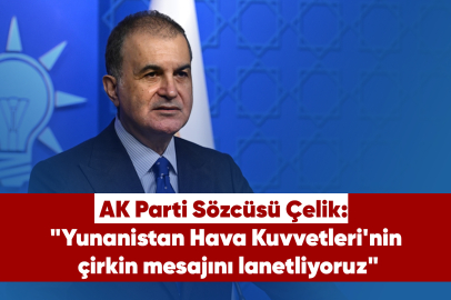AK Parti Sözcüsü Çelik: "Yunanistan Hava Kuvvetleri'nin insani ve askeri tüm değerlerden yoksun çirkin bir mesaj paylaşmasını lanetliyoruz"