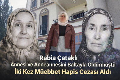 Zonguldak’ta annesi ve anneannesini öldüren Rabia Çataklı’ya iki kez müebbet hapis