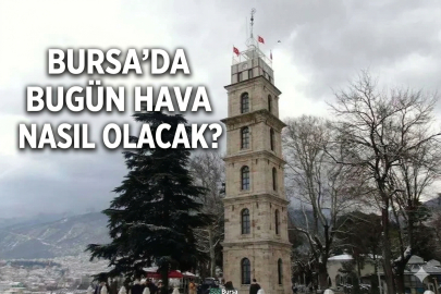 Bursa’da bugün hava nasıl olacak?