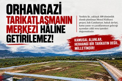 Orhangazi'deki 'Menzil Külliyesi'ne 16 kuruluştan sert tepki